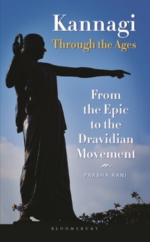 Hardcover Kannagi Through the Ages: From the Epic to the Dravidian Movement Book