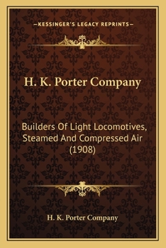 H. K. Porter Company: Builders Of Light Locomotives, Steamed And Compressed Air