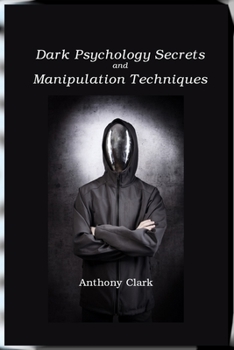 Paperback Dark Psychology Secrets and Manipulation Techniques: Mind Control Techniques for Influencing Human Behavior Book