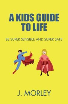 Paperback A Kids Guide To Life: Be Super Sensible And Super Safe Book