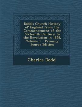 Paperback Dodd's Church History of England from the Commencement of the Sixteenth Century to the Revolution in 1688, Volume 1 - Primary Source Edition Book