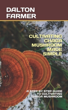 Paperback Cultivating Chaga Mushroom Made Simple: A Step by Step Guide to Cultivating Chaga Mushroom Book