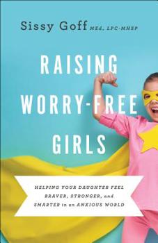 Paperback Raising Worry-Free Girls: Helping Your Daughter Feel Braver, Stronger, and Smarter in an Anxious World Book