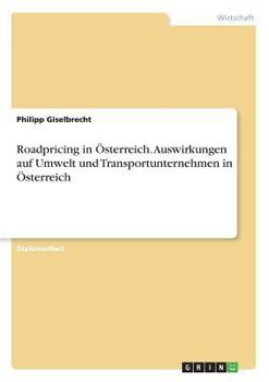 Roadpricing in �sterreich. Auswirkungen auf Umwelt und Transportunternehmen in �sterreich