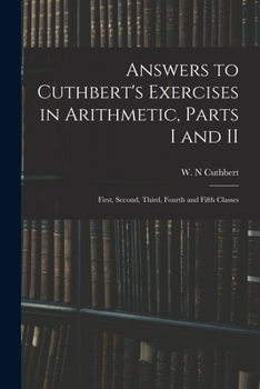 Paperback Answers to Cuthbert's Exercises in Arithmetic, Parts I and II: First, Second, Third, Fourth and Fifth Classes Book