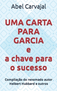 Paperback UMA CARTA PARA GARCIA e a chave para o sucesso: Compilação do renomado autor Helbert Hubbard e outros [Portuguese] Book