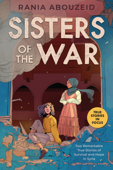 Sisters of the War: Two Remarkable True Stories of Survival and Hope in Syria - Book  of the Scholastic Focus