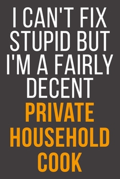 I Can't Fix Stupid But I'm A Fairly Decent Private Household Cook: Funny Blank Lined Notebook For Coworker, Boss & Friend