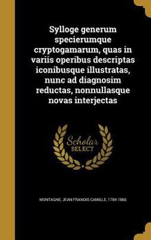 Hardcover Sylloge generum specierumque cryptogamarum, quas in variis operibus descriptas iconibusque illustratas, nunc ad diagnosim reductas, nonnullasque novas [Latin] Book
