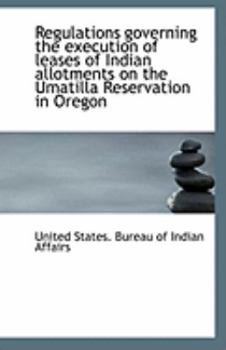 Regulations Governing the Execution of Leases of Indian Allotments on the Umatilla Reservation in Or