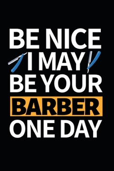 Be Nice I May Be Your Barber One Day: Notebook Journal For Barbers