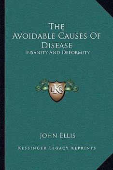 Paperback The Avoidable Causes Of Disease: Insanity And Deformity Book