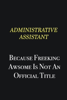 Paperback Administrative Assistant because freeking awsome is not an official title: Writing careers journals and notebook. A way towards enhancement Book