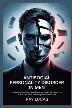 Paperback Antisocial Personality Disorder in Men: Understanding Traits, Red Flags, and Real-Life Impacts to Protect Yourself and Navigate Relationships Book