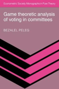 Game Theoretic Analysis of Voting in Committees - Book #7 of the Econometric Society Monographs