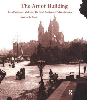 Hardcover The Art of Building: From Classicism to Modernity : The Dutch Architectural Debate 1840-1900 (Reinterpreting Classicism) Book