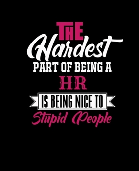 THE HARDEST PART OF BEING A HR IS BEING NICE TO STUPID PEOPLE: College Ruled Lined Notebook | 120 Pages Perfect Funny Gift keepsake Journal, Diary