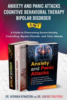 Anxiety and Panic Attacks, Cognitive Behavioral Therapy, Bipolar Disorder 3 in 1: A Guide to Overcoming Severe Anxiety, Controlling Bipolar Disorder and Panic Attacks