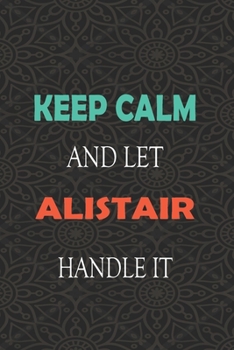 Paperback Keep Calm and let ALISTAIR handle it: Lined Notebook / Journal Gift for a Boy or a Man names ALISTAIR, 110 Pages, 6x9, Soft Cover, Matte Finish Book