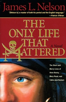 Paperback The Only Life That Mattered: The Short and Merry Lives of Anne Bonny, Mary Read, and Calico Jack Book