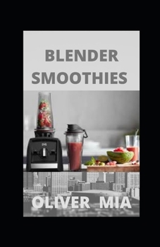 Paperback BLENDER SMOOTHIES: Super-Easy, Super-Healthy Green Smoothie Recipes for Weight Loss, Detox, Energy Boosts, and More Book