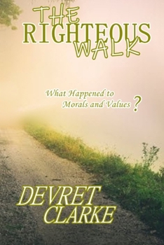 Paperback The Righteous Walk: What Happened To Morals And Values? Book