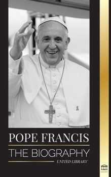 Paperback Pope Francis: The biography - Jorge Mario Bergoglio, the Great Reformer of the Catholic Church Book