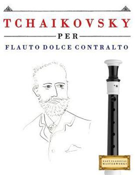 Paperback Tchaikovsky Per Flauto Dolce Contralto: 10 Pezzi Facili Per Flauto Dolce Contralto Libro Per Principianti [Italian] Book