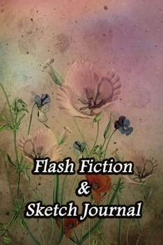 Flash Fiction & Sketch Journal: Write & Create Story Workbook with Flash Fiction and Sketch Page Book For Creative Writing and Drawing for Writers | Vintage Flowers Drawing Cover