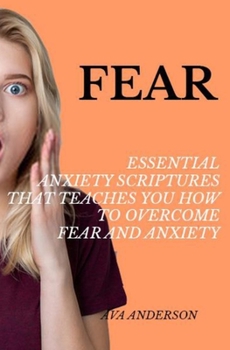 Paperback Fear: Essential Anxiety Scriptures That Teaches You How To Overcome Fear and Anxiety Book