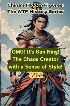 OMG! It's Gan Ning! The Chaos Creator with a Sense of Style!: China's Hidden Figures: The WTF History Series