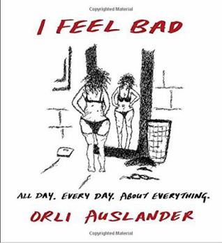 Hardcover I Feel Bad: All Day. Every Day. about Everything. Book