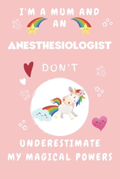 Paperback I'm A Mum And An Anesthesiologist Don't Underestimate My Magical Powers: Perfect Gag Gift For A Truly Magical Mother and Anesthesiologist - Blank Line Book