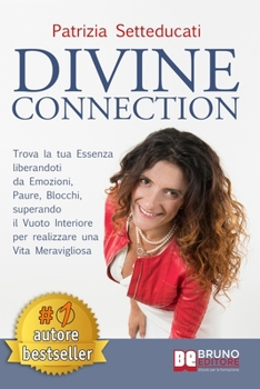 Paperback Divine Connection: Trova La Tua Essenza Liberandoti Da Emozioni, Paure, Blocchi, Superando Il Vuoto Interiore Per Realizzare Una Vita Mer [Italian] Book