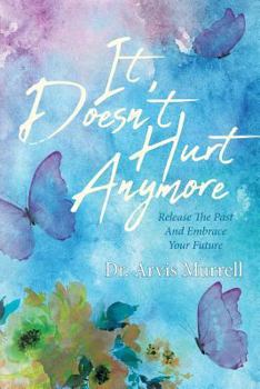 Paperback It Doesn't Hurt Anymore: Release The Past And Embrace Your Future Book