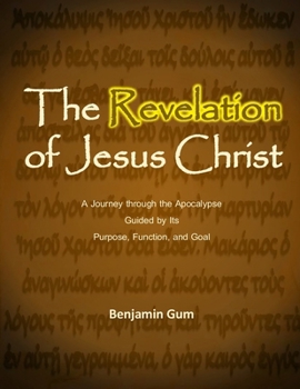 Paperback The Revelation of Jesus Christ: A Journey through the Apocalypse Guided by Its Purpose, Function and Goal Book