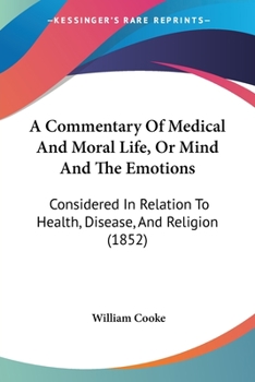 Paperback A Commentary Of Medical And Moral Life, Or Mind And The Emotions: Considered In Relation To Health, Disease, And Religion (1852) Book