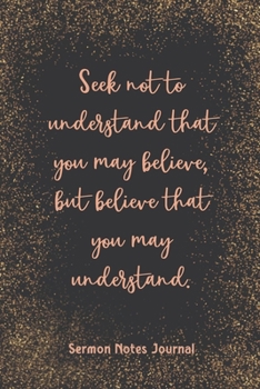Paperback Seek Not To Understand That You May Believe Sermon Notes Journal: Homily of the Catholic Mass Christian Workbook Inspirational Guide Take Notes Write Book