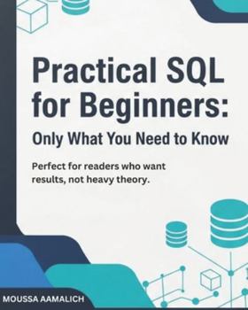 Paperback Practical SQL for Beginners: Only What You Need to Know: Perfect for readers who want results, not heavy theory. Book
