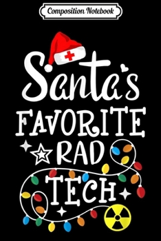 Composition Notebook: Santa's Favorite Rad Tech Technician Christmas Radiology RT  Journal/Notebook Blank Lined Ruled 6x9 100 Pages
