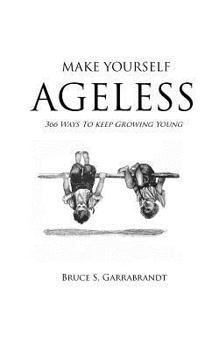 Paperback Make Yourself Ageless: 366 Ways To Keep Growing Young Book