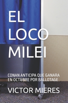 Paperback El Loco Milei: Conan Anticipa Que Ganara En Octubre Por Ballotage [Spanish] Book