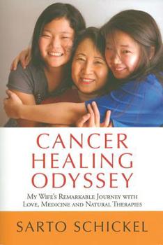 Cancer Healing Odyssey: My Wife's Remarkable Journey with Love, Medicine and Natural Therapies