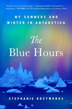 Hardcover The Blue Hours: My Summers and Winter in Antarctica Book