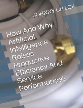 Paperback How And Why Artificial Intelligence Raises Productive Efficiency And Service Performance? Book