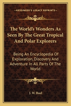 Paperback The World's Wonders As Seen By The Great Tropical And Polar Explorers: Being An Encyclopedia Of Exploration, Discovery And Adventure In All Parts Of T Book