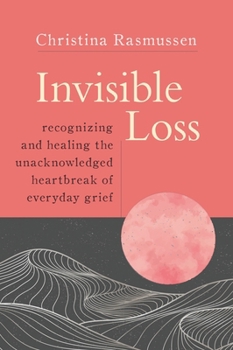 Paperback Invisible Loss: Recognizing and Healing the Unacknowledged Heartbreak of Everyday Grief Book