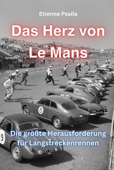 Das Herz von Le Mans: Die größte Herausforderung für Langstreckenrennen (Bücher über Autos und Motorräder.) (German Edition)