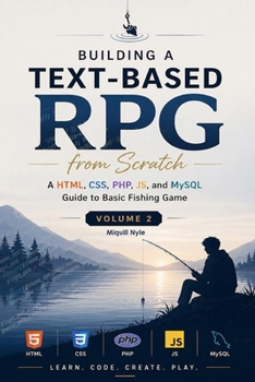 Paperback Building a Text-Based RPG from Scratch Volume 2: A HTML CSS, PHP, JS, and MySQL Guide to Basic Fishing Game Book