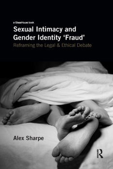 Paperback Sexual Intimacy and Gender Identity 'Fraud': Reframing the Legal and Ethical Debate Book